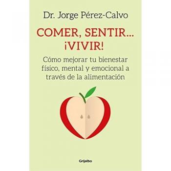 Comer, sentir... ¡vivir!: Cómo mejorar tu bienestar físico, mental y emocional a través de la alimentación