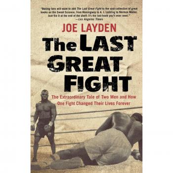 The Last Great Fight: The Extraordinary Tale of Two Men and How One Fight Changed Their Lives Forever