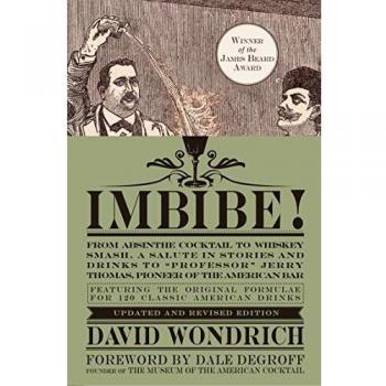 Imbibe! Updated and Revised Edition: From Absinthe Cocktail to Whiskey Smash, a Salute in Stories and Drinks to professor Jerry Thomas, Pioneer of the American Bar