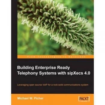 Enterprise Telephony System Development with sipXecs 4.0 by Michael W. Picher