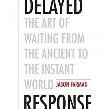 Delayed Response: The Art of Waiting from the Ancient to the Instant World