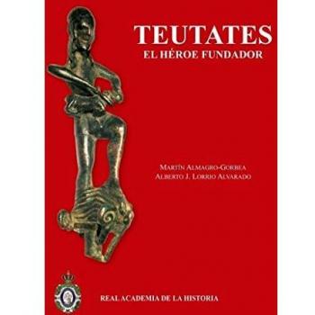 Teutates: el héroe fundador: Y el culto heroico al antepasado en Hispania y en la Keltiké.