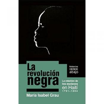 La Revolucion Negra: La Rebellion de los Esclavos en Haiti 1971-1804