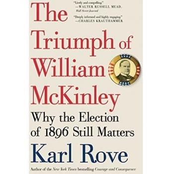 The Triumph of William McKinley: Why the Election of 1896 Still Matters