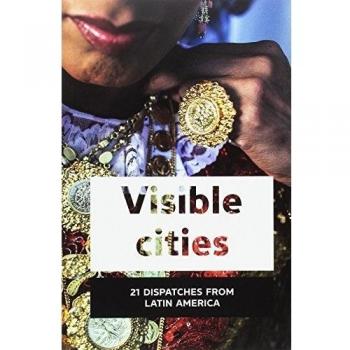 VISIBLE CITIES: 21 Latin American chronicles