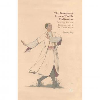 Public Performers' Dangers: Dance, Sex, and Entertainment in the Islamic World - A Comprehensive Study
