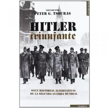 Hitler triunfante: Once Historias Alternativas De La Segunda Guerra Mundial / Alternate Decisions of World War II