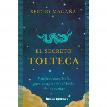El secreto tolteca: Prácticas ancestrales para comprender el poder de los sueños - MAGAÑA, SERGIO