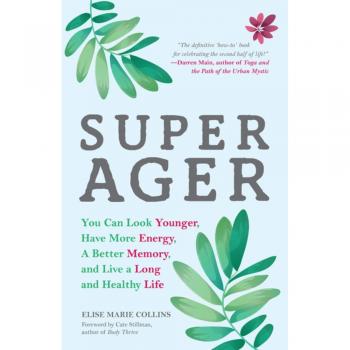 Super Ager: You Can Look Younger, Have More Energy, a Better Memory, and Live a Long and Healthy Life