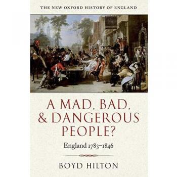 A Mad, Bad, and Dangerous People?: England 1783-1846