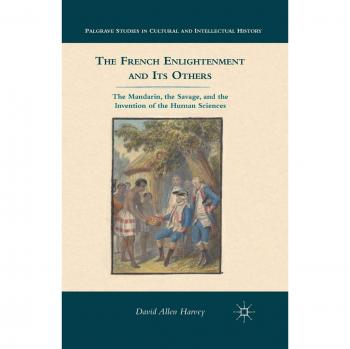 The French Enlightenment and its Others: The Mandarin, the Savage, and the Invention of the Human Sciences