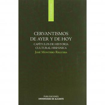 Cervantismos de ayer y de hoy: Capítulos de historia cualtural hispánica