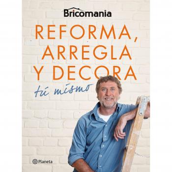 Bricomanía: Reforma, arregla y decora tú mismo - Bricomanía