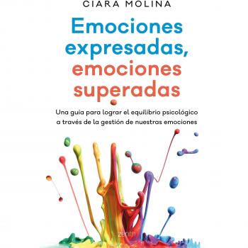 Emociones expresadas, emociones superadas: Una guía para lograr el equilibrio psicológico a través de la gestión de nuestras emociones