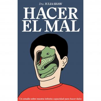 Hacer el mal: Un estudio sobre nuestra infinita capacidad para hacer daño - Julia Shaw