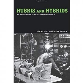 Hubris and Hybrids: A Cultural History of Technology and Science