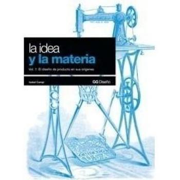 La idea y la materia: Vol. 1: El diseño de producto en sus orígenes