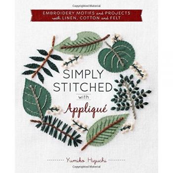Simply Stitched with Appliqué: Embroidery Motifs and Projects with Linen, Cotton and Felt