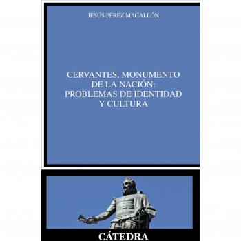 Cervantes, monumento de la nación: problemas de identidad y cultura