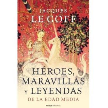 Héroes, maravillas y leyendas de la Edad Media - Jacques Le Goff