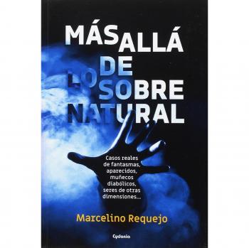 Más allá de lo sobrenatural: Casos reales de fantasmas, aparecidos, posesiones demoníacas, coincidencias imposibles…: 17 - Marcelino Requejo Alonso