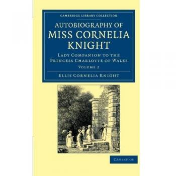 Autobiografía de la Señorita Cornelia Knight: Conjunto de 2 Volúmenes - Compañera de la Princesa Charlotte de Gales (Colección Biblioteca de Cambridge - Viajes e Historia)