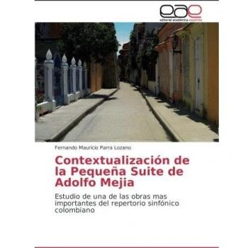 Contextualización de la Pequeña Suite de Adolfo Mejia: Estudio de una de las obras mas importantes del repertorio sinfónico colombiano