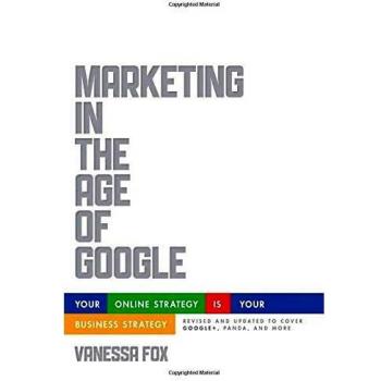 Marketing in the Age of Google: Your Online Strategy IS Your Business Strategy, Revised and Updated