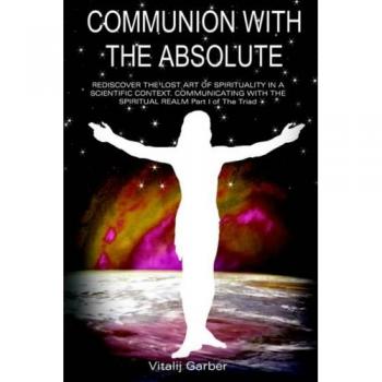 Comunión con el Absoluto: Redescubre el Arte Perdido de la Espiritualidad en un Contexto Científico - Parte I de La Triada (Tapa blanda)