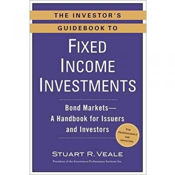 The Investor's Guidebook to Fixed Income Investments: Bond Markets--A Handbook for Issuers and Investors