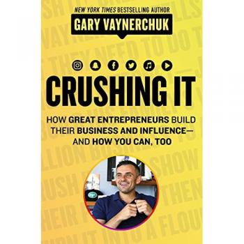 Crushing It!: Cómo los grandes emprendedores construyen su negocio e influencia - y cómo tú también puedes hacerlo