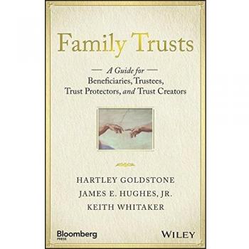 Family Trusts: A Guide for Beneficiaries, Trustees, Trust Protectors, and Trust Creators