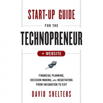 StartUp Guide for the Technopreneur Financial Planning Decision Making and Negotiating from Incubation to Exit + Website