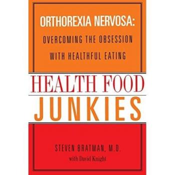 Health Food Junkies: Overcoming the Obsession with Healthful Eating: The Rise of Orthorexia Nervosa - The Health Food Eating Disorder