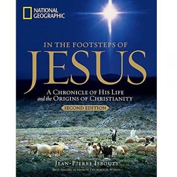 In the Footsteps of Jesus: A Journey Through His Life: A Chronicle of His Life and the Origins of Christianity