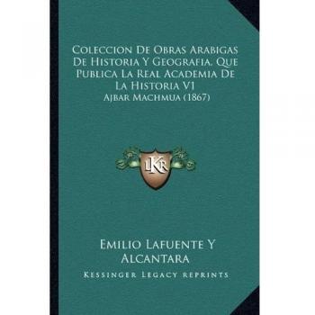 Coleccion de Obras Arabigas de Historia y Geografia, Que Pub: Ajbar Machmua