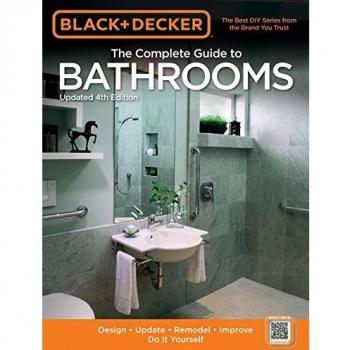 Black + Decker Complete Guide to Bathrooms, Updated 4th Edition: Design * Update * Remodel * Improve * Do It Yourself