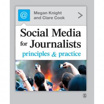 Social Media for Journalists: Principles And Practice