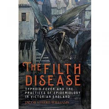The Filth Disease - Typhoid Fever and the Practices of Epidemiology in Victorian England