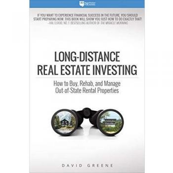 Long-Distance Real Estate Investing: How to Buy, Rehab, and Manage Out-Of-State Rental Properties
