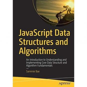 JavaScript Data Structures and Algorithms: An Introduction to Understanding and Implementing Core Data Structure and Algorithm Fundamentals