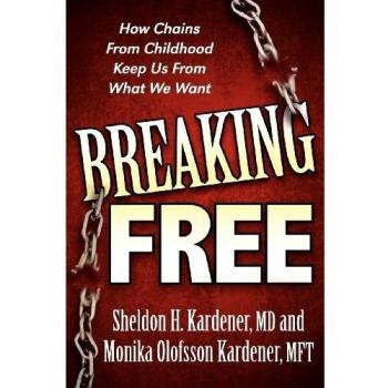Breaking Free: Overcoming Childhood Chains to Achieve Your Desires - A Guide by Sheldon H. Kardener
