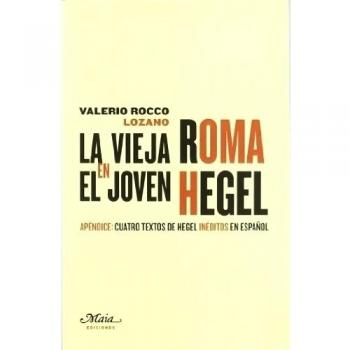 La vieja Roma en el joven Hegel: Apéndice de cuatro textos de Hegel inéditos en español