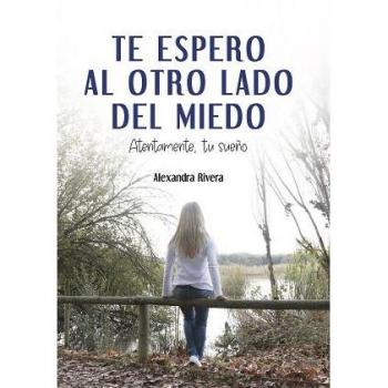 te espero al otro lado del miedo: Atentamente, tu sueño - Alexandra Rivera Gargallo