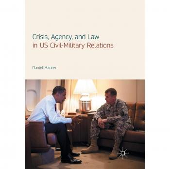 Crisis, Agency, and Law in US Civil-Military Relations