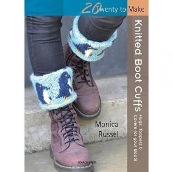 Twenty to Make: Knitted Boot Cuffs: Hugs, Toppers and Covers for Your Boots