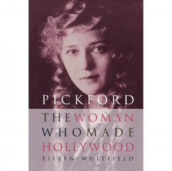 Pickford: The Woman Who Made Hollywood - Eileen Whitfield Biography