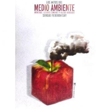 Los Mitos Del Medio Ambiente: Mentiras, lugares comunes y falsas verdades
