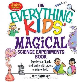 Everything Kids' Magical Science Experiments Book: Dazzle Your Friends and Family with Dozens of Science Tricks!