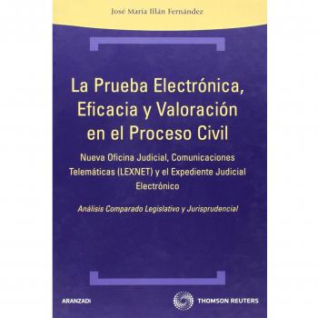La prueba electrónica, eficacia y valoración en el proceso civil - Nueva oficina judicial, comuncaciones telemáticas